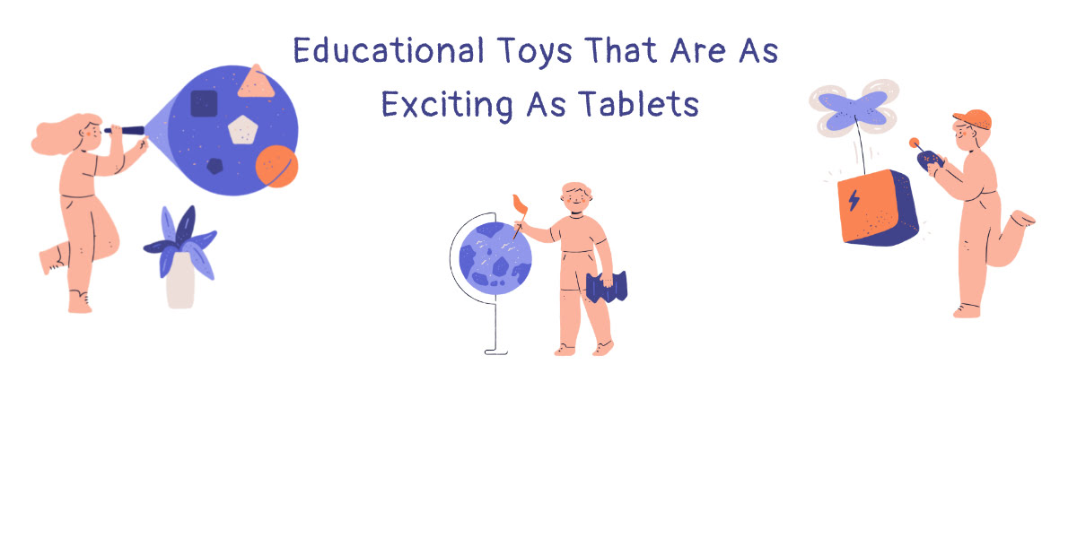 Educational Toys Kids Would Love To Play With as Much as They Love Their Tablets